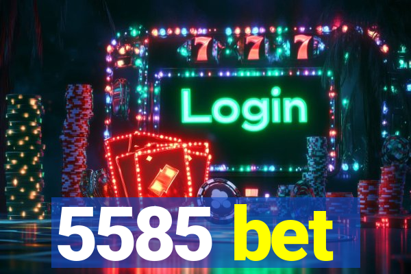 5585 bet